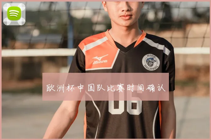 欧洲杯中国队比赛时间确认