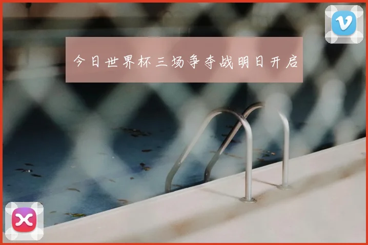 今日世界杯三场争夺战明日开启