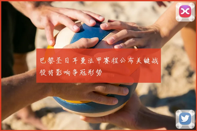 巴黎圣日耳曼法甲赛程公布关键战役将影响争冠形势