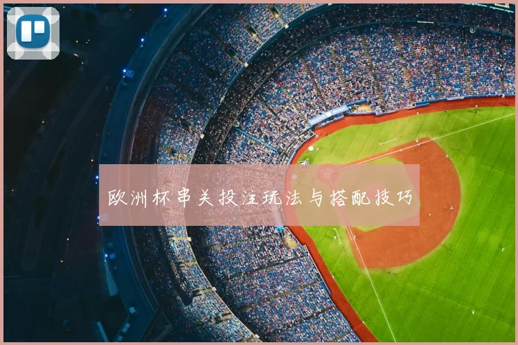 欧洲杯串关投注玩法与搭配技巧