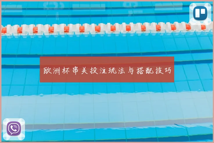 欧洲杯串关投注玩法与搭配技巧