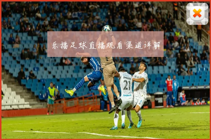 乐播足球直播观看渠道详解