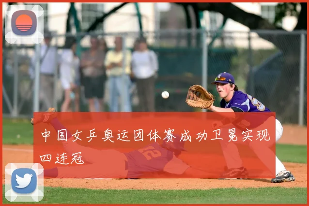 中国女乒奥运团体赛成功卫冕实现四连冠