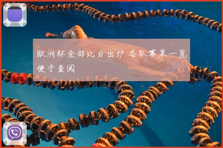 欧洲杯全部比分出炉 各队赛果一览便于查阅