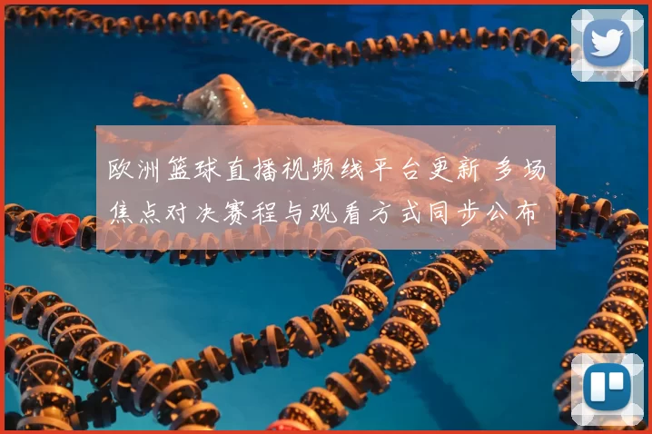 欧洲篮球直播视频线平台更新 多场焦点对决赛程与观看方式同步公布