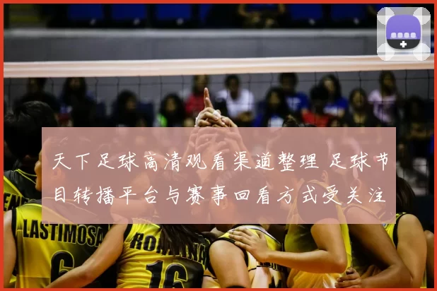 天下足球高清观看渠道整理 足球节目转播平台与赛事回看方式受关注