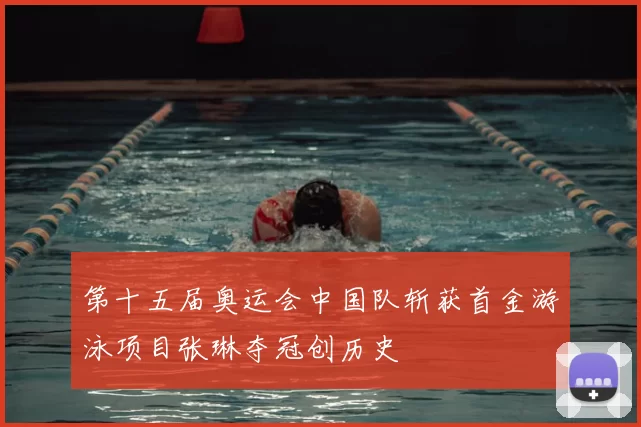 第十五届奥运会中国队斩获首金游泳项目张琳夺冠创历史