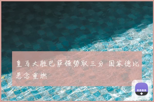 皇马大胜巴萨强势取三分 国家德比悬念重燃